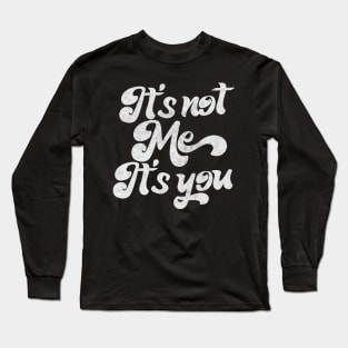 It's Not Me, It's You -  Funny Sarcasm Lover Design Long Sleeve T-Shirt